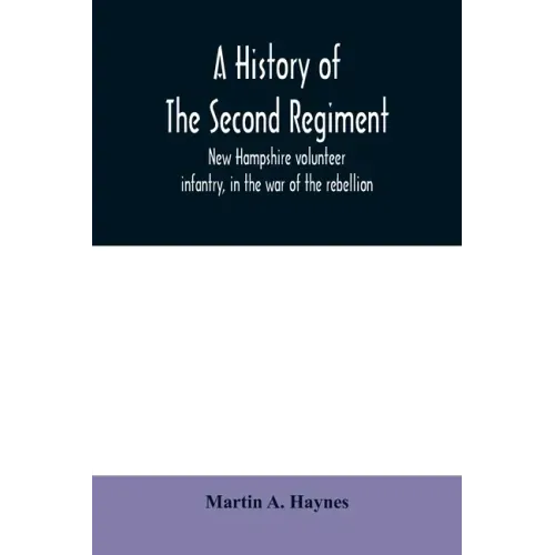 A history of the Second regiment, New Hampshire volunteer infantry, in the war of the rebellion