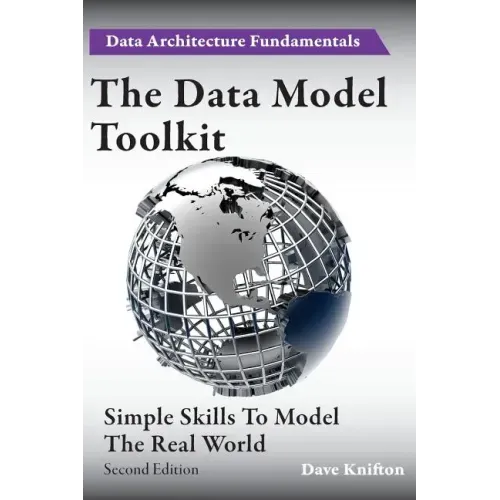 The Data Model Toolkit: Simple Skills To Model The Real World