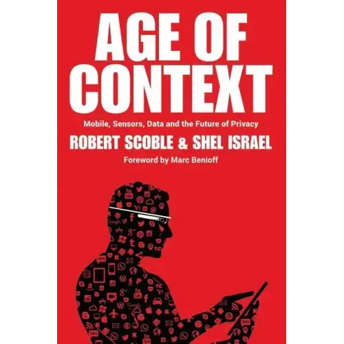 Age of Context: Mobile, Sensors, Data and the Future of Privacy