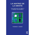 La Matriz de la Mente: Las Relaciones de Objeto Y Psicoanalitico