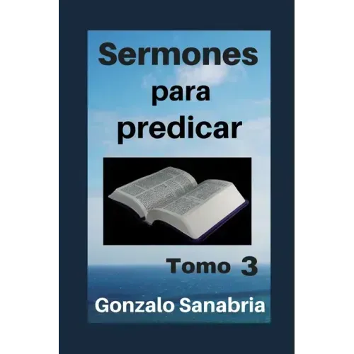 Sermones para predicar. Tomo 3: Bosquejos y reflexiones de la Biblia.