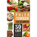 Paleo Cookbook for Beginners: 50 Easy And Delicious Paleo Recipes For Beginners!