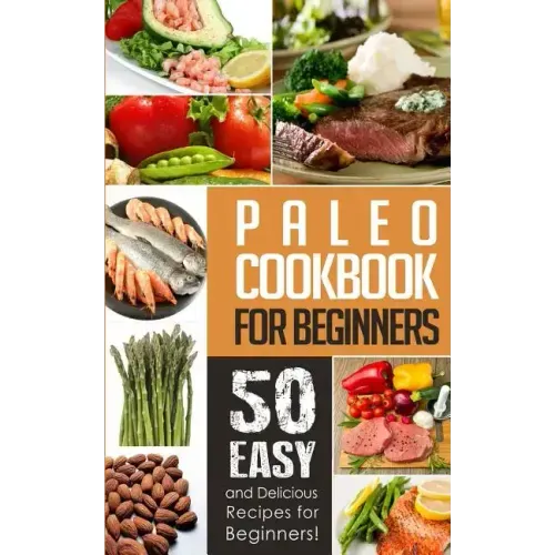 Paleo Cookbook for Beginners: 50 Easy And Delicious Paleo Recipes For Beginners!