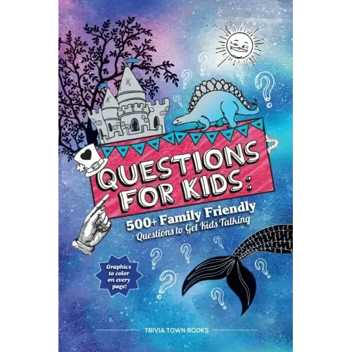 Questions for Kids: 500+ Family Friendly Questions to Get Kids Talking: 500+ Family Friendly Questions to Get Kids Talking