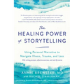 The Healing Power of Storytelling: Using Personal Narrative to Navigate Illness, Trauma, and Loss