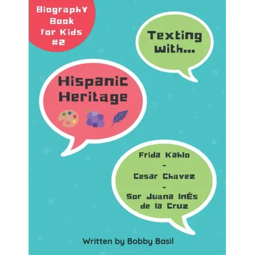 Texting with Hispanic Heritage: Frida Kahlo, Cesar Chavez, and Sor Juana Inés de la Cruz Biography Book for Kids