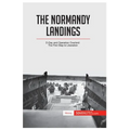The Normandy Landings: D-Day and Operation Overlord: The First Step to Liberation