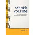 Rehabit Your Life: A Doctor's Notebook on Navigating Health & Well-Being