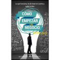 Como empezar un negocio: La guía con lo que funciona en el mundo real para crear un negocio rentable