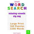 Smart Word Search: Missing Vowels, Zig Zag, Large Print, 160 Puzzles, 3200 Words, Volume 1