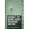 Cataract - Its Nature, Causes, Prevention, And Cure