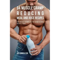 94 Muscle Cramp Reducing Meal and Juice Recipes: Stop Muscle Cramps Fast by Eating Vitamin Specific Foods