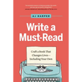 Write a Must-Read: Craft a Book That Changes Lives--Including Your Own
