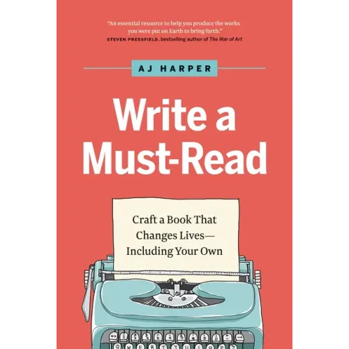 Write a Must-Read: Craft a Book That Changes Lives--Including Your Own