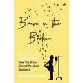 Brave in the Broken: My Journey from Despair to Hope: What the Stars Showed Me About Resilience