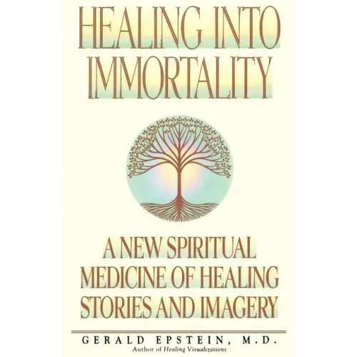 Healing Into Immortality: A New Spiritual Medicine of Healing Stories and Imagery