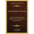 In the Master's Vineyard: Serious and Entertaining Sketches from the Life of a Lutheran Pastor