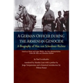 A German Officer During the Armenian Genocide: A Biography of Max von Scheubner Richter