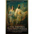 The Empires of Ancient Persia: The History and Legacy of the Achaemenids, Parthians, and Sassanids in Antiquity