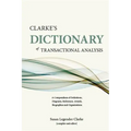 Clarke's Dictionary of Transactional Analysis: A Compendium of Definitions, Diagrams, References, Awards, Biographies and Organizations