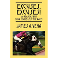 Excuses, Excuses! 100 Reasons Why Your Horse Lost the Race!