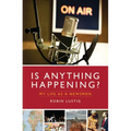 Is Anything Happening?: My Life as a Newsman