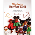 My Pretty Brown Doll: Crochet Patterns for a Doll That Looks Like You