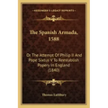 The Spanish Armada, 1588: Or The Attempt Of Philip II And Pope Sixtus V To Reestablish Popery In England (1840)