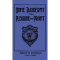 Home Taxidermy For Pleasure And Profit (Legacy Edition): A Classic Manual On Traditional Animal Stuffing and Display Techniques And Preservation Metho