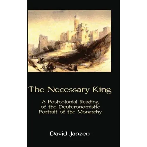 The Necessary King: A Postcolonial Reading of the Deuteronomistic Portrait of the Monarchy