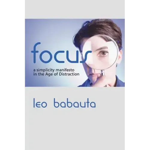 Focus: A Simplicity Manifesto in the Age of Distraction