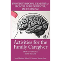 Activities for the Family Caregiver: Frontal Temporal Dementia / Frontal Lobe Dementia / Pick's Disease: How to Engage / How to Live
