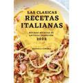 Las Clasicas Recetas Italianas 2022: Muchas Recetas de Antigua Tradición