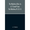 The Mahatma Letters To A. P. Sinnett From The Mahatmas M. & K. H.