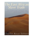 The East African Slave Trade: The History and Legacy of the Arab Slave Trade and the Indian Ocean Slave Trade