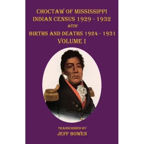 Choctaw of Mississippi Indian Census 1929-1932: with Births and Deaths 1924-1931 Volume I
