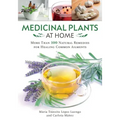 Medicinal Plants at Home: More Than 100 Natural Remedies for Healing Common Ailments