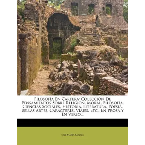 Filosofía En Cartera: Colección De Pensamientos Sobre Religión, Moral, Filosofía, Ciencias Sociales, Historia, Literatura, Poesía, Bellas Ar