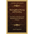 Thoroughbred Racing and Breeding: The Story of the Sport and Background of the Horse Industry