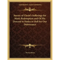 Survey of Christ's Sufferings for Man's Redemption and of His Descent to Hades or Hell for Our Deliverance