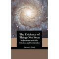 The Evidence of Things Not Seen: Reflections on Faith, Science, and Economics