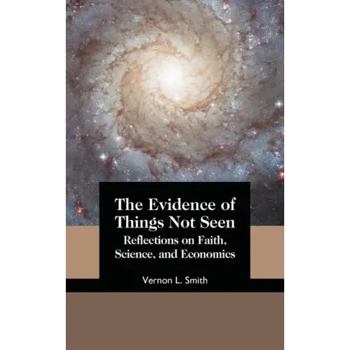 The Evidence of Things Not Seen: Reflections on Faith, Science, and Economics