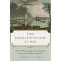 Two Charlestonians at War: The Civil War Odysseys of a Lowcountry Aristocrat and a Black Abolitionist