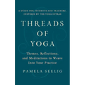 Threads of Yoga: Themes, Reflections, and Meditations to Weave Into Your Practice