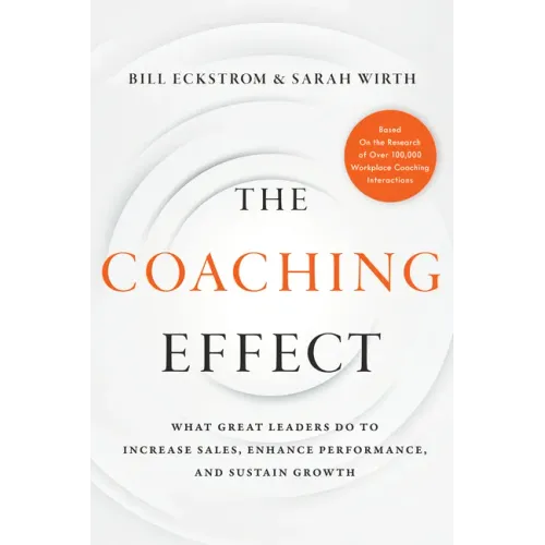 The Coaching Effect: What Great Leaders Do to Increase Sales, Enhance Performance, and Sustain Growth
