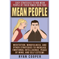Mean People: Easy Strategies To Rob Mean People Of Their Power Over You! Meditation, Mindfulness, And Other Strategies To Increase