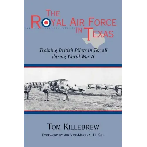 The Royal Air Force in Texas: Training British Pilots in Terrell During World War II
