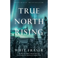 True North Rising: My Fifty-Year Journey with the Inuit and Dene Leaders Who Transformed Canada's North
