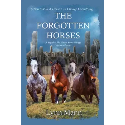 The Forgotten Horses: A Sequel to The Horses Know Trilogy & Horses Forever