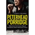 Peterhead Porridge: Tales from the Funny Side of Scotland's Most Notorious Prison